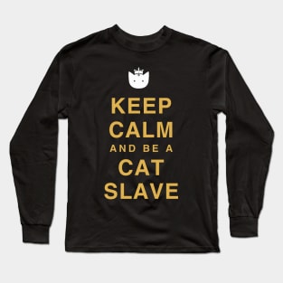 Keep calm and be a cat slave Long Sleeve T-Shirt